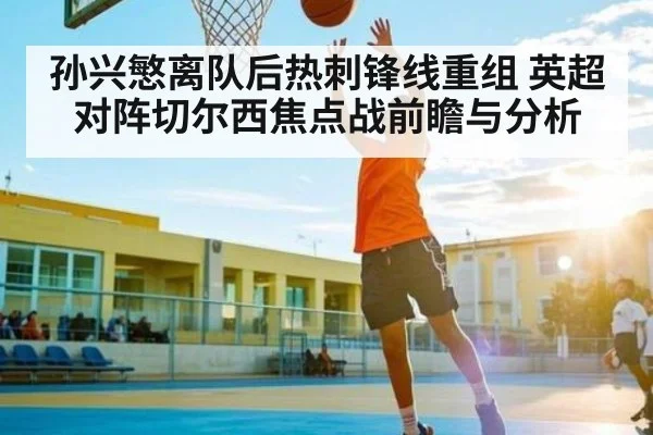 孙兴慜离队后热刺锋线重组 英超对阵切尔西焦点战前瞻与分析